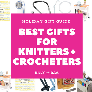 Best Gifts for Knitters and Crocheters – Billy and Baa